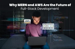Why MERN and AWS Are the Future of Full-Stack Development
